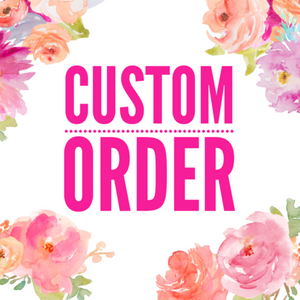 Custom Order-APPROVED ORDERS ONLY